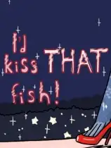 I'd Kiss THAT Fish